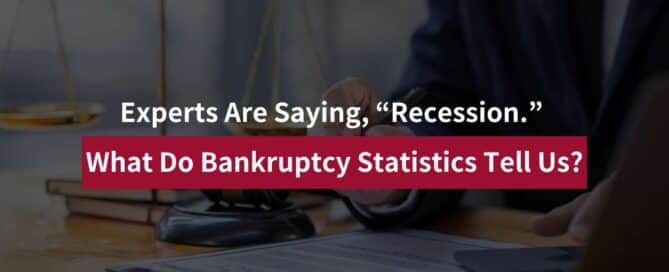 Experts Are Saying, “Recession.” What Do Bankruptcy Statistics Tell Us?
