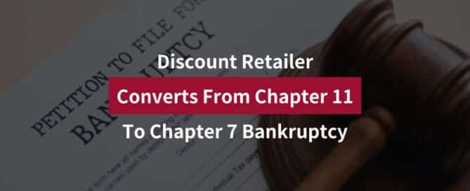 Discount Retailer Converts From Chapter 11 To Chapter 7 Bankruptcy