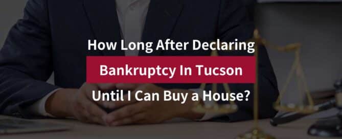 How Long After Declaring Bankruptcy In Tucson Until I Can Buy a House?