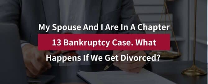 My Spouse And I Are In A Chapter 13 Bankruptcy Case. What Happens If We Get Divorced?