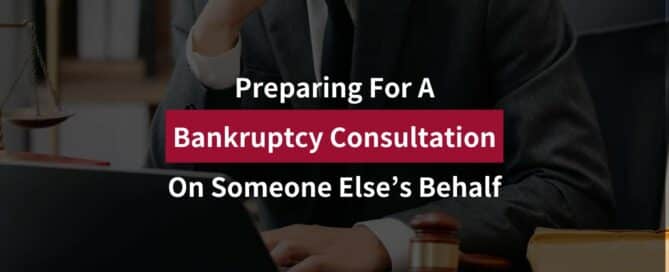 Preparing For A Bankruptcy Consultation On Someone Else’s Behalf