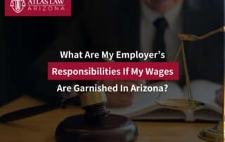 What Are My Employer’s Responsibilities If My Wages Are Garnished In Arizona?