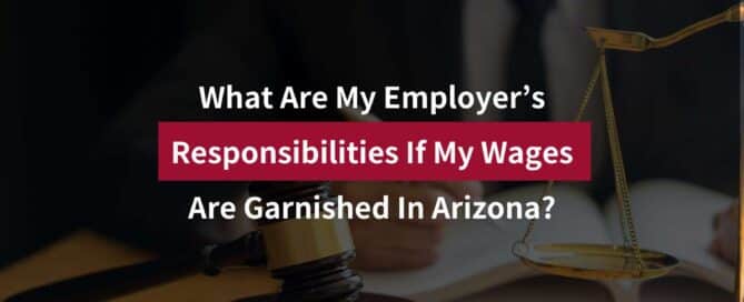What Are My Employer’s Responsibilities If My Wages Are Garnished In Arizona?