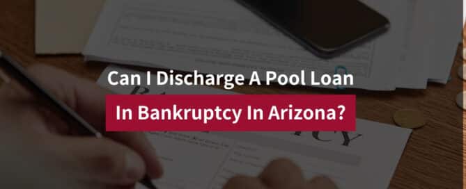Can I Discharge A Pool Loan In Bankruptcy In Arizona?